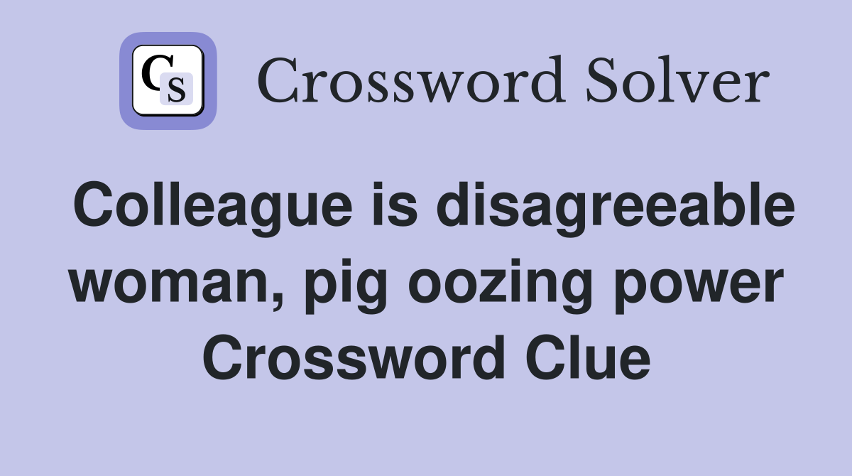 Colleague is disagreeable woman, pig oozing power Crossword Clue