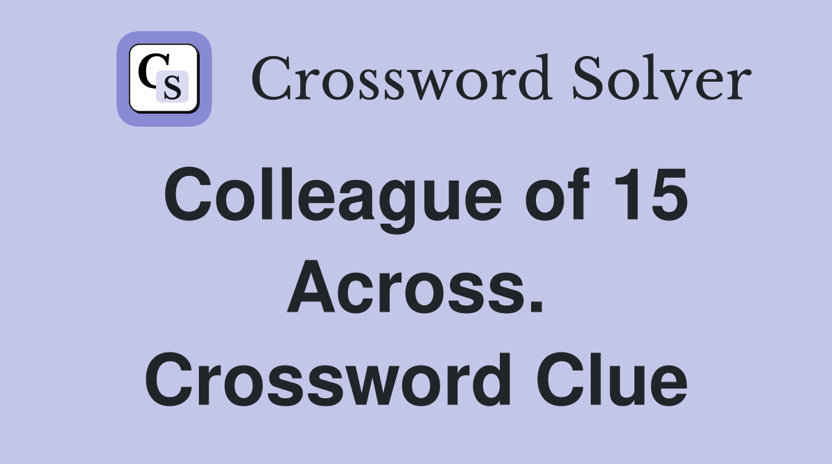 Colleague of 15 Across. Crossword Clue