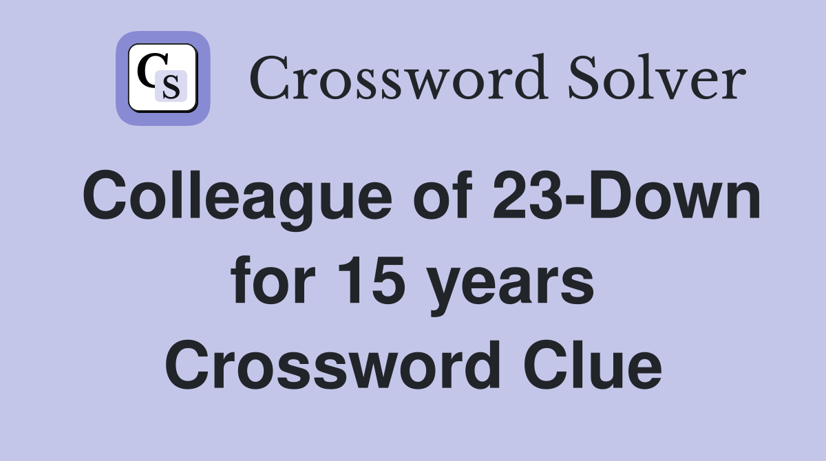 Colleague of 23-Down for 15 years Crossword Clue