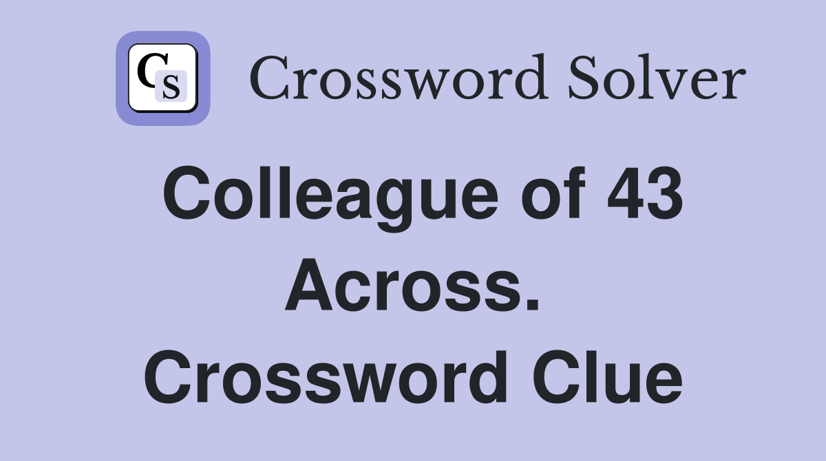 Colleague of 43 Across. Crossword Clue