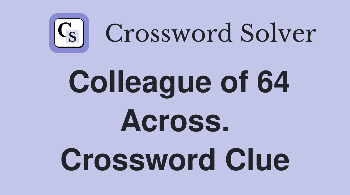 Colleague of 64 Across. Crossword Clue