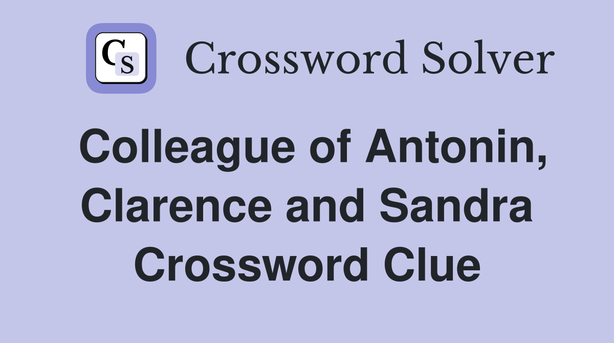 Colleague of Antonin, Clarence and Sandra Crossword Clue