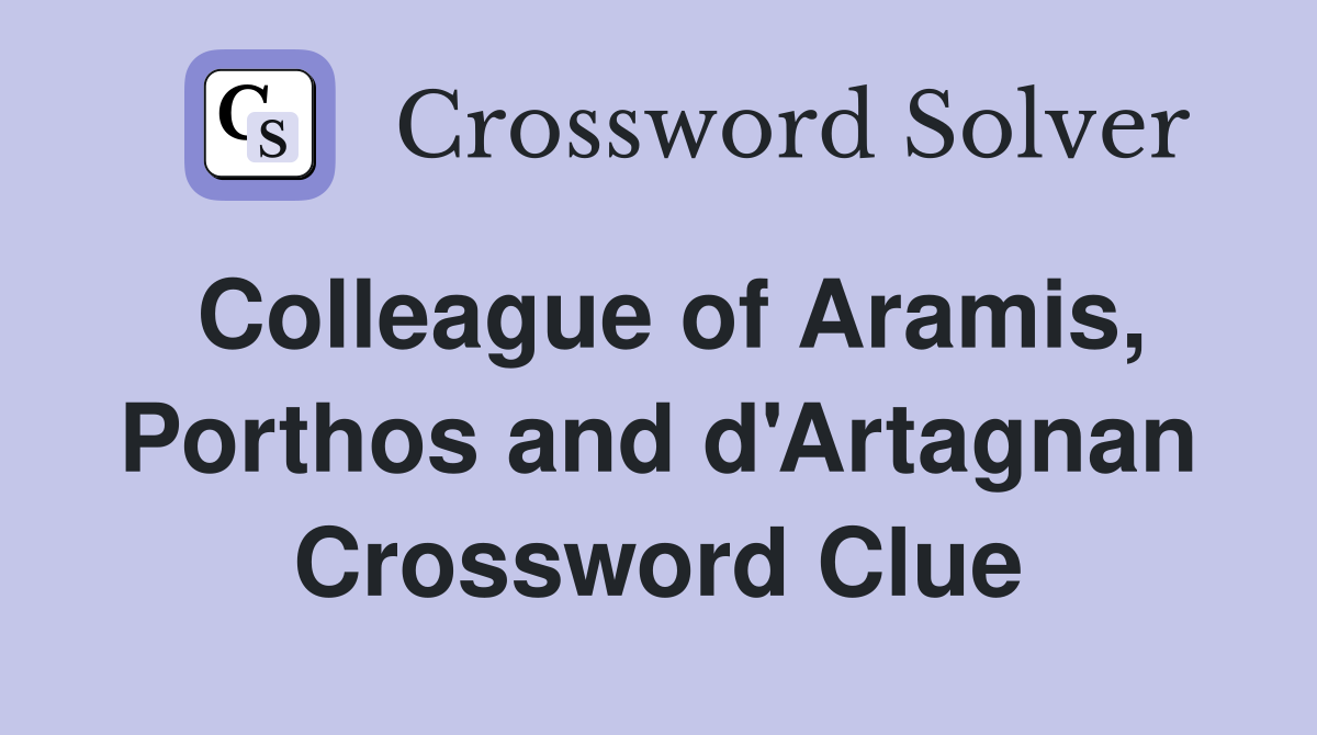 Colleague of Aramis, Porthos and d'Artagnan Crossword Clue