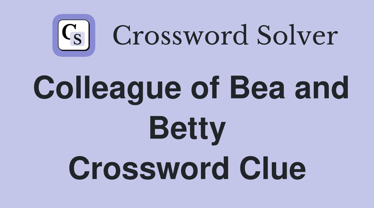 Colleague of Bea and Betty Crossword Clue