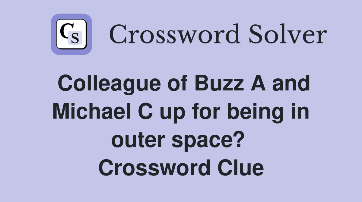 Colleague of Buzz A and Michael C up for being in outer space?  Crossword Clue