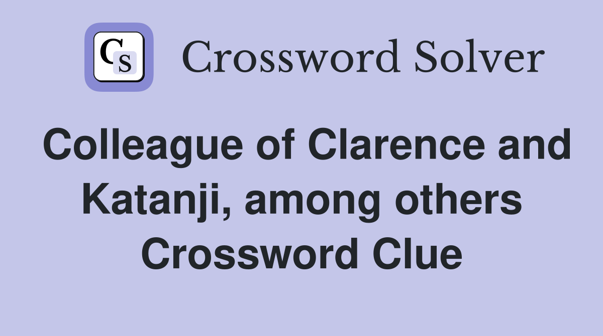 Colleague of Clarence and Katanji, among others Crossword Clue