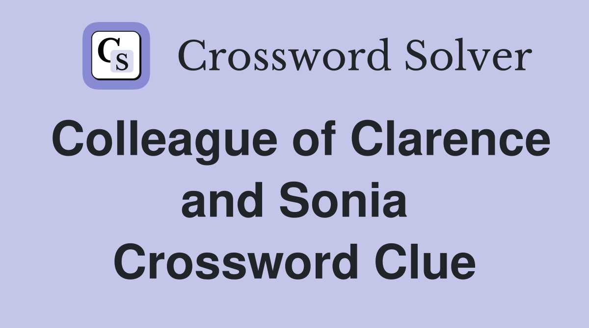 Colleague of Clarence and Sonia Crossword Clue