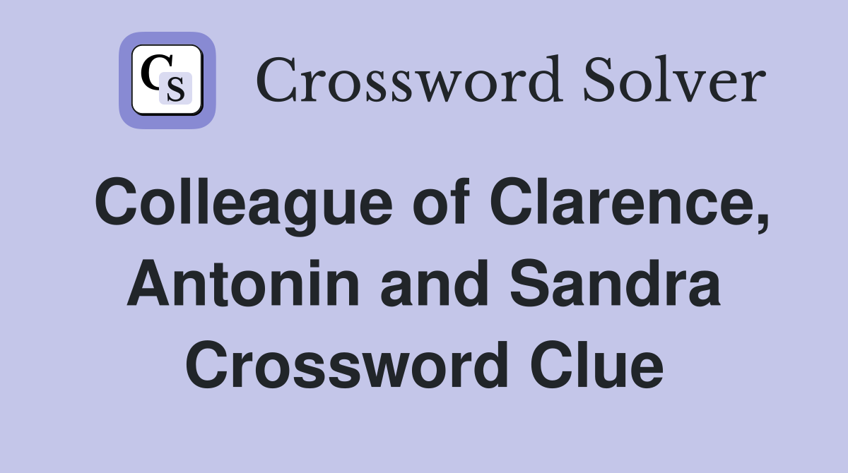 Colleague of Clarence, Antonin and Sandra Crossword Clue