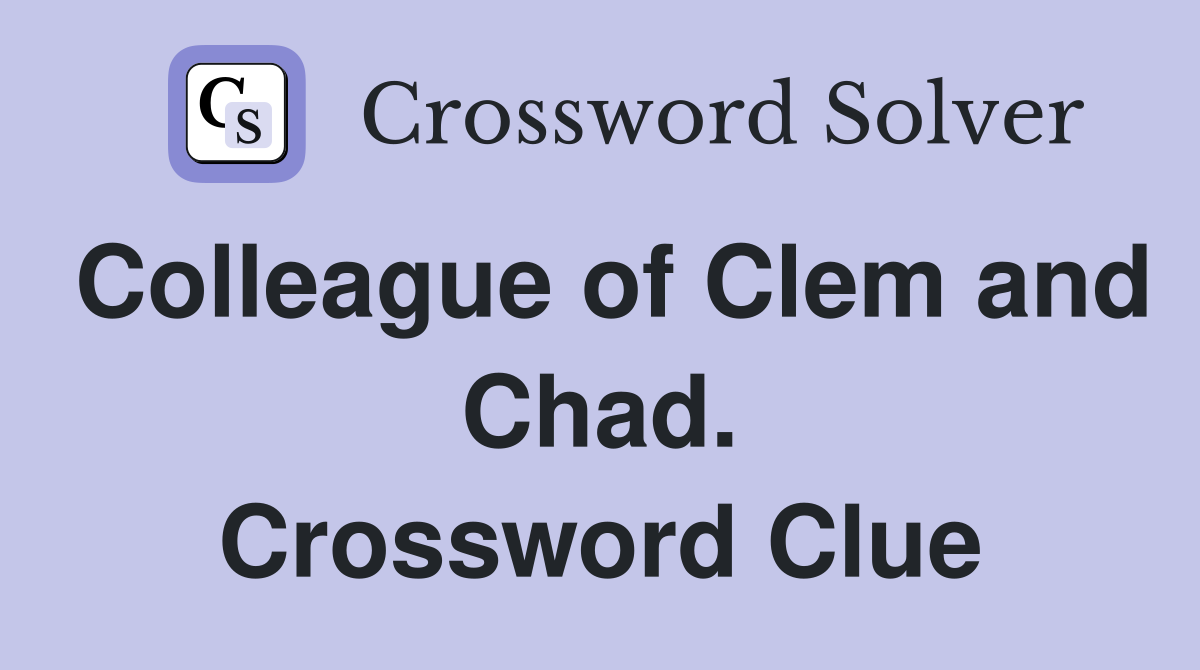 Colleague of Clem and Chad. Crossword Clue