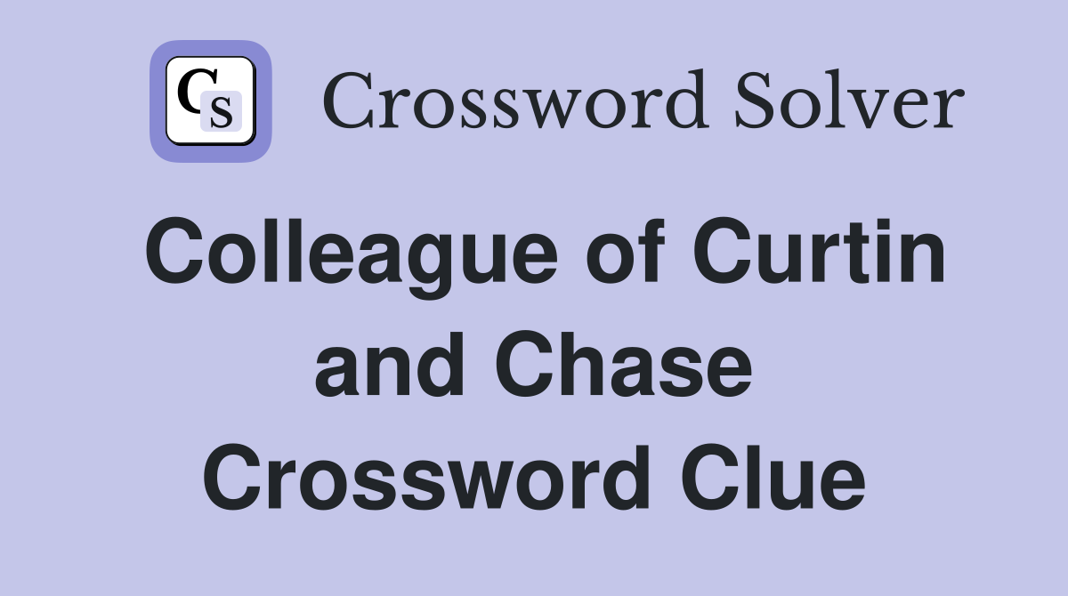 Colleague of Curtin and Chase Crossword Clue