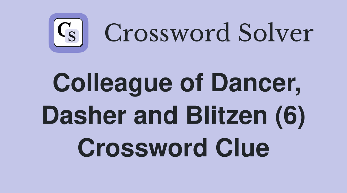 Colleague of Dancer, Dasher and Blitzen (6) Crossword Clue