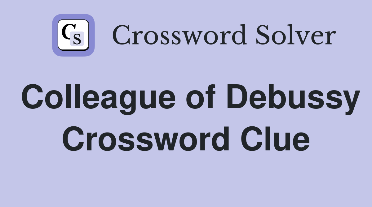Colleague of Debussy Crossword Clue
