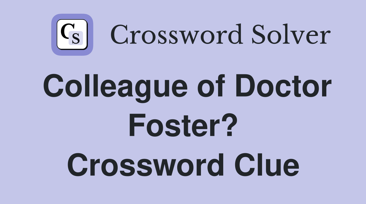 Colleague of Doctor Foster? Crossword Clue