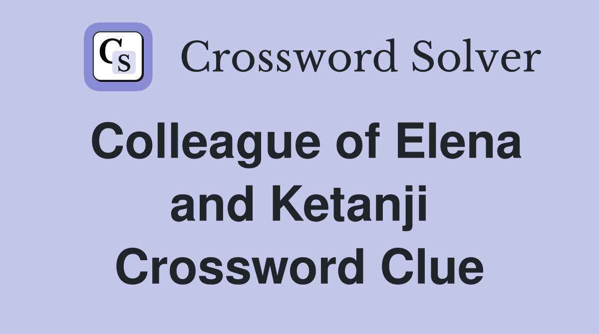 Colleague of Elena and Ketanji Crossword Clue