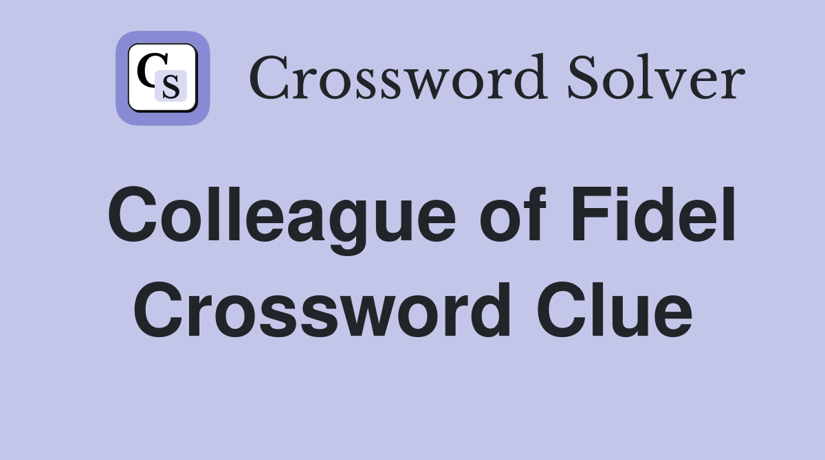 Colleague of Fidel Crossword Clue