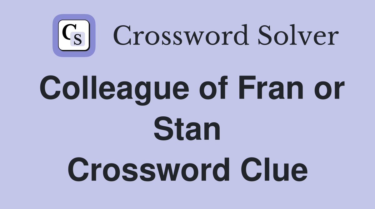 Colleague of Fran or Stan Crossword Clue