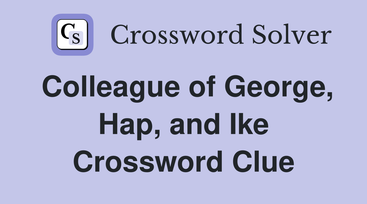 Colleague of George, Hap, and Ike Crossword Clue