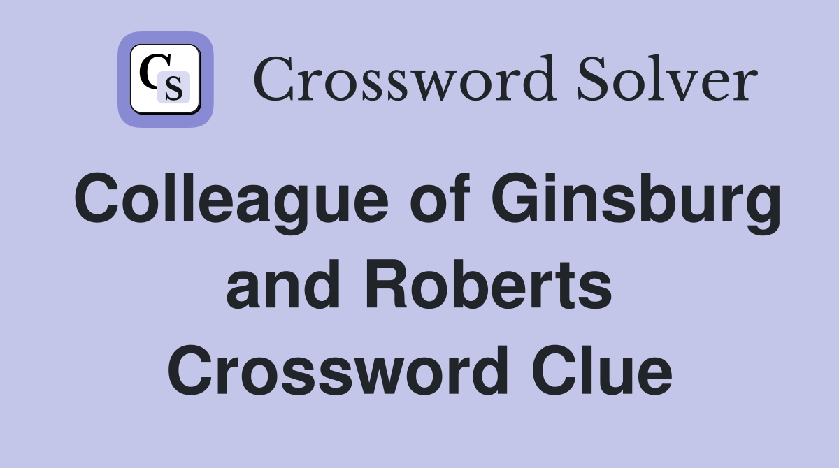 Colleague of Ginsburg and Roberts Crossword Clue