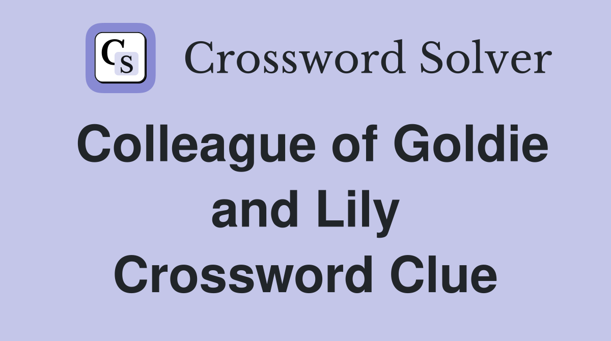 Colleague of Goldie and Lily Crossword Clue