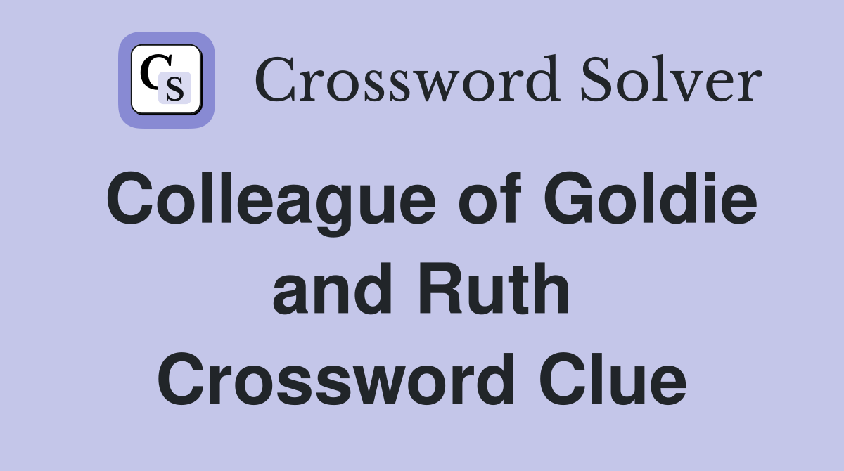 Colleague of Goldie and Ruth Crossword Clue