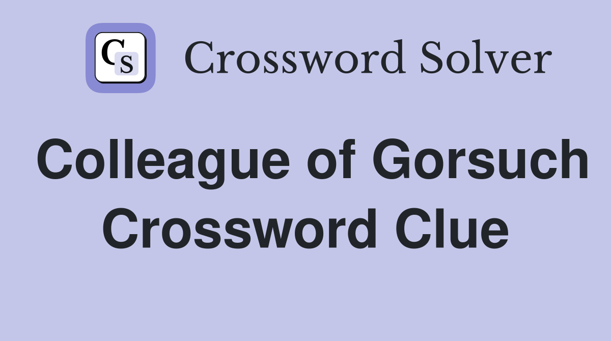 Colleague of Gorsuch Crossword Clue