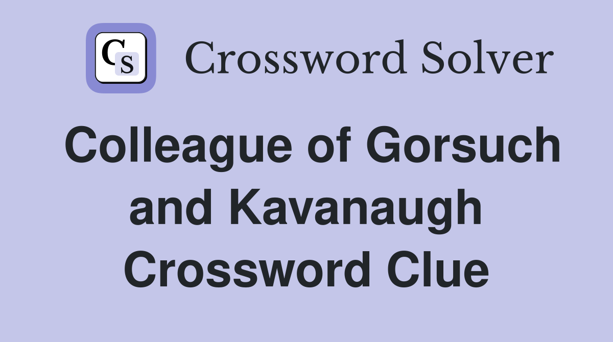 Colleague of Gorsuch and Kavanaugh Crossword Clue
