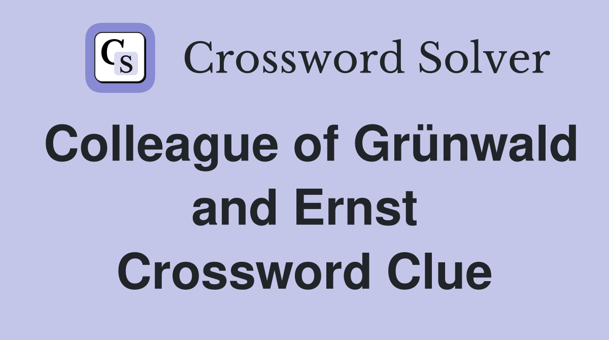 Colleague of Grünwald and Ernst Crossword Clue