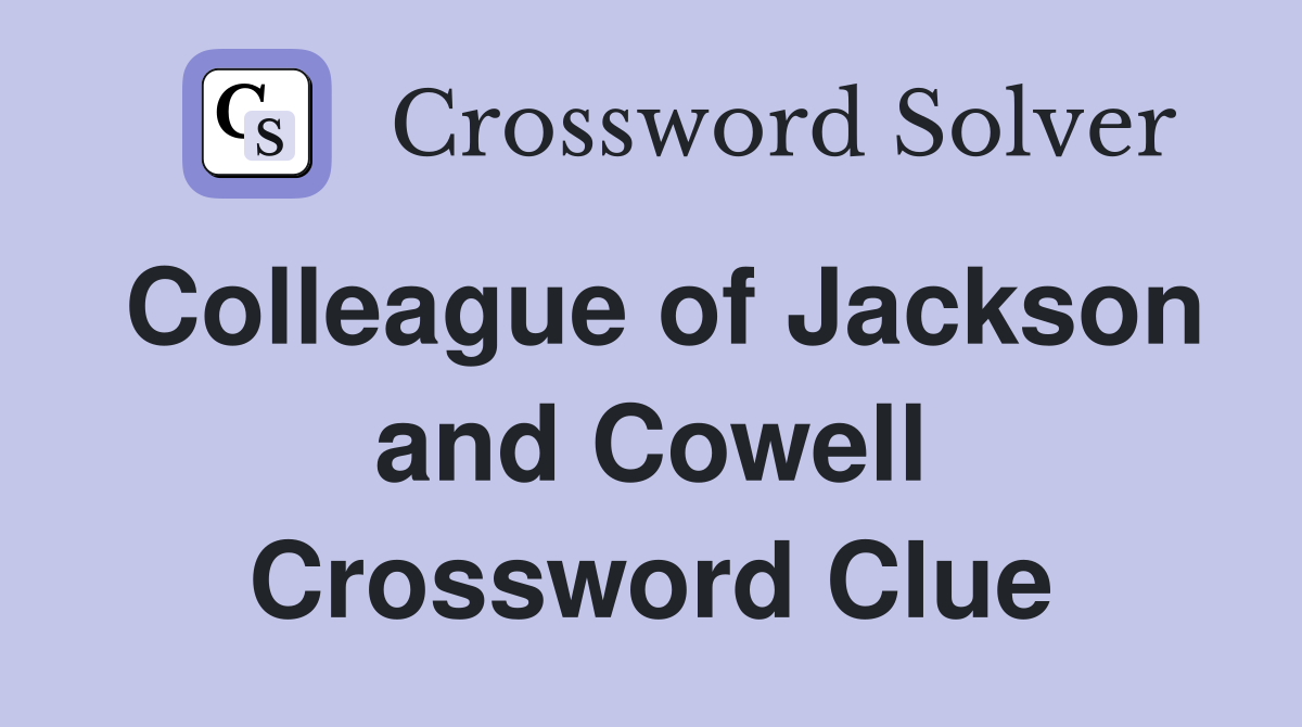 Colleague of Jackson and Cowell Crossword Clue