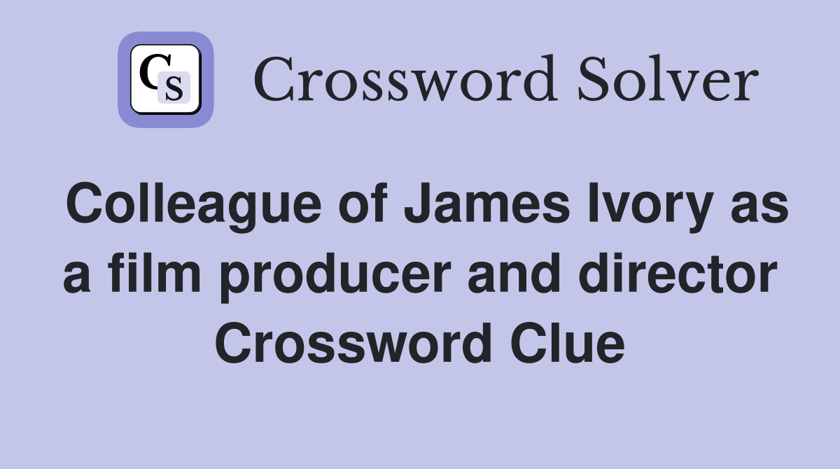 Colleague of James Ivory as a film producer and director Crossword Clue