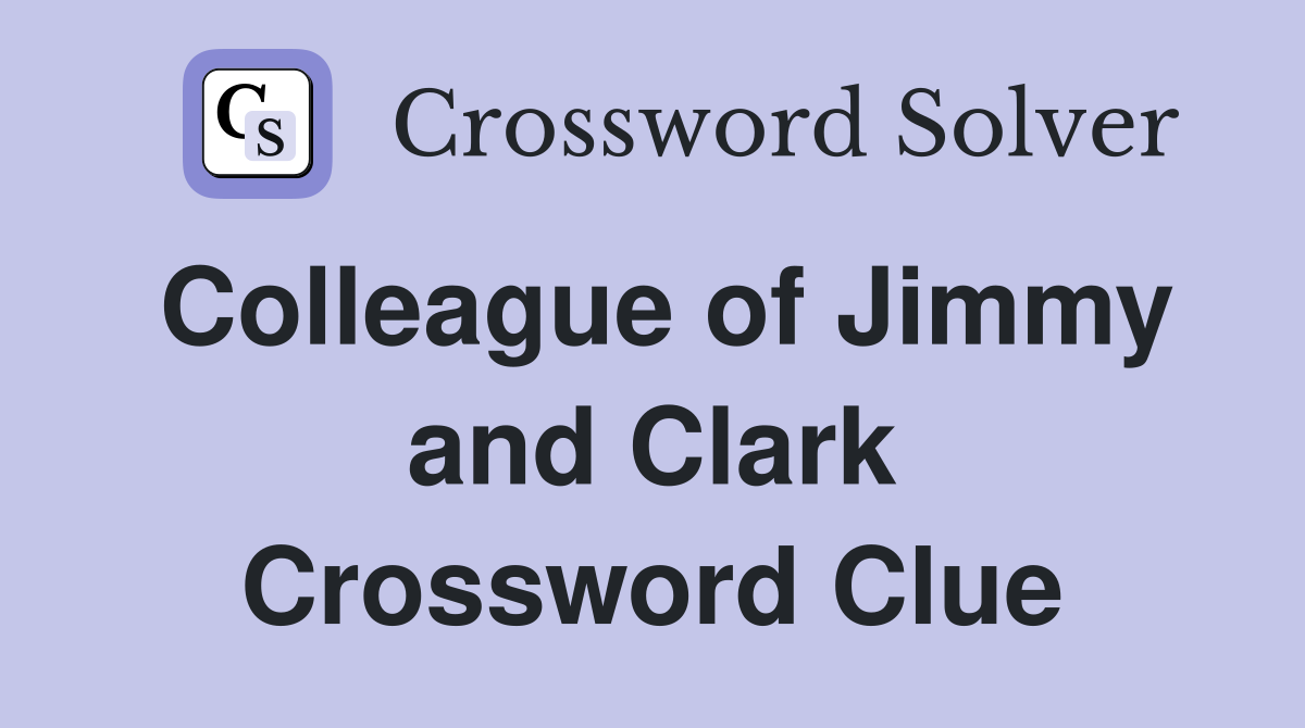 Colleague of Jimmy and Clark Crossword Clue