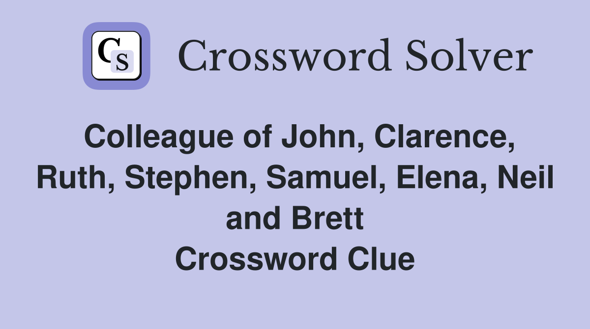 Colleague of John, Clarence, Ruth, Stephen, Samuel, Elena, Neil and Brett Crossword Clue