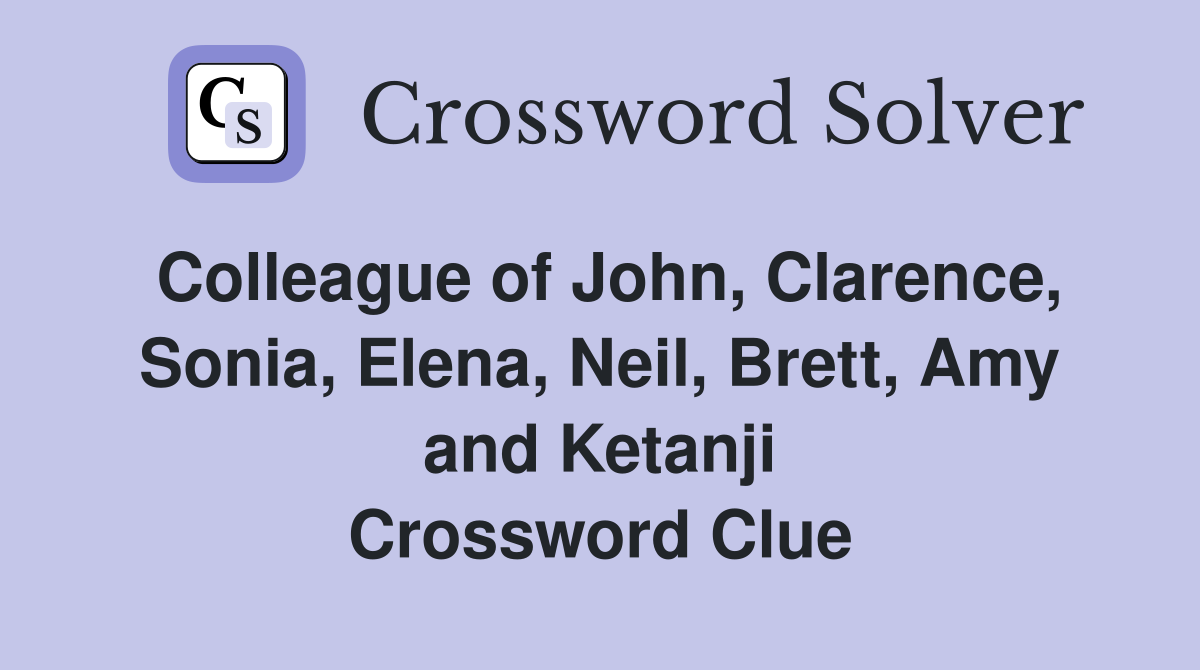 Colleague of John, Clarence, Sonia, Elena, Neil, Brett, Amy and Ketanji Crossword Clue
