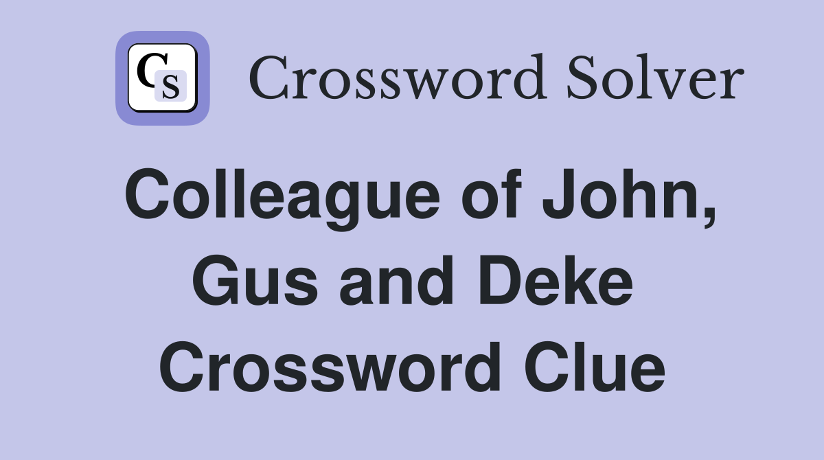 Colleague of John, Gus and Deke Crossword Clue