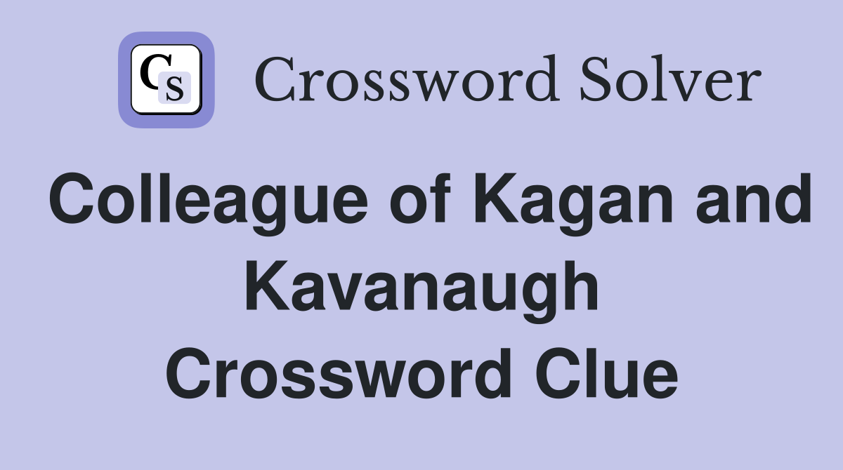 Colleague of Kagan and Kavanaugh Crossword Clue