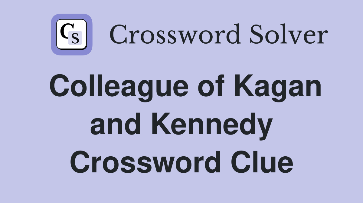Colleague of Kagan and Kennedy Crossword Clue