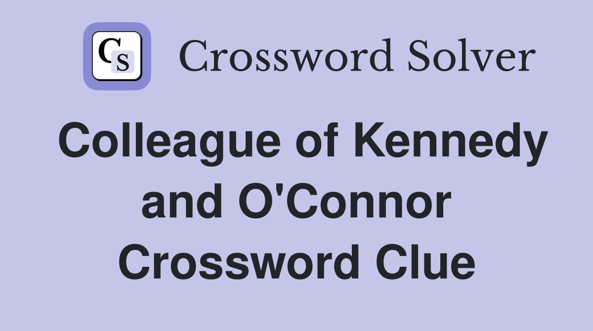 Colleague of Kennedy and O'Connor Crossword Clue