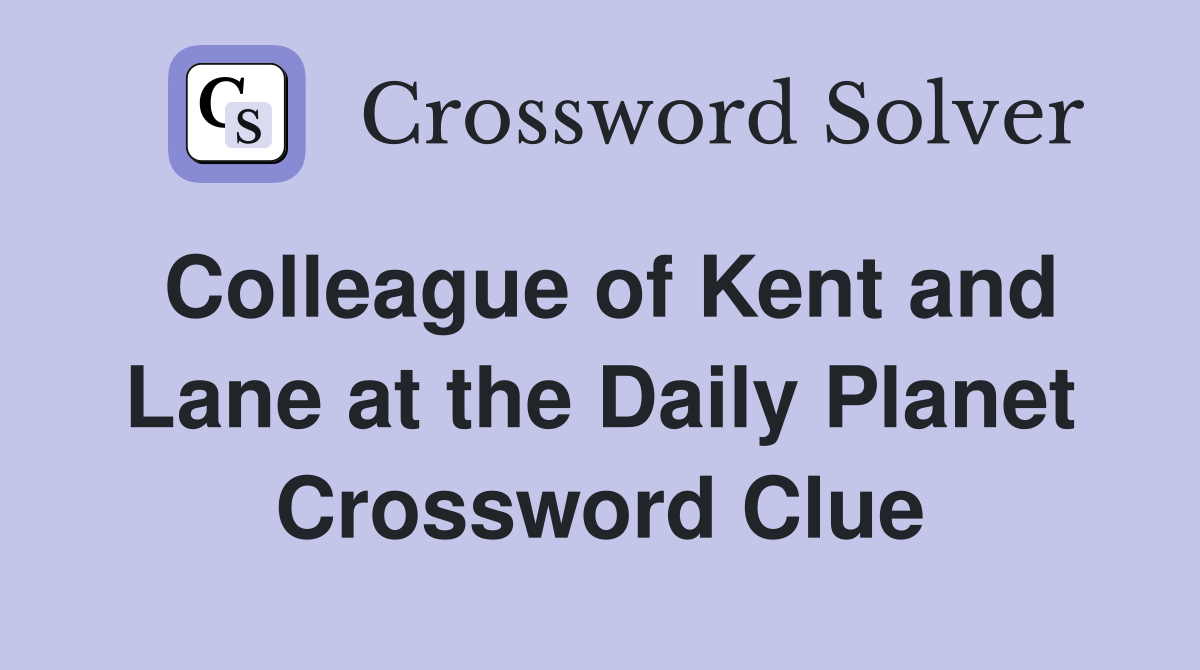 Colleague of Kent and Lane at the Daily Planet Crossword Clue