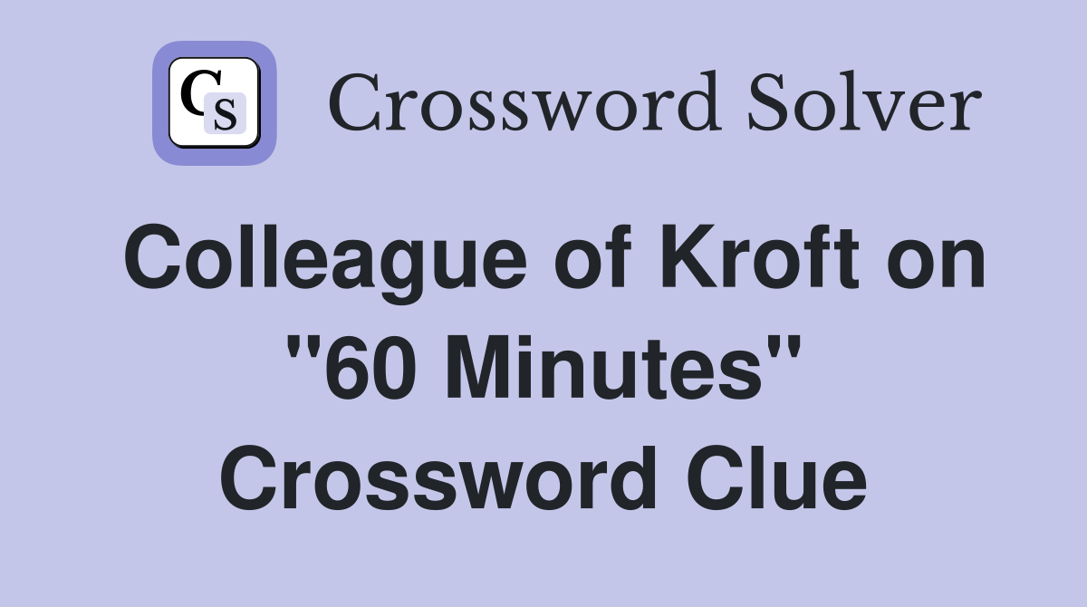 Colleague of Kroft on "60 Minutes" Crossword Clue