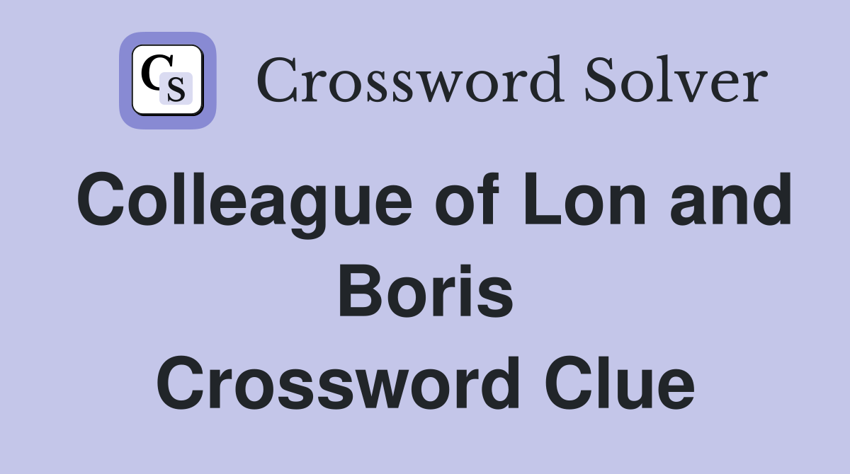 Colleague of Lon and Boris Crossword Clue