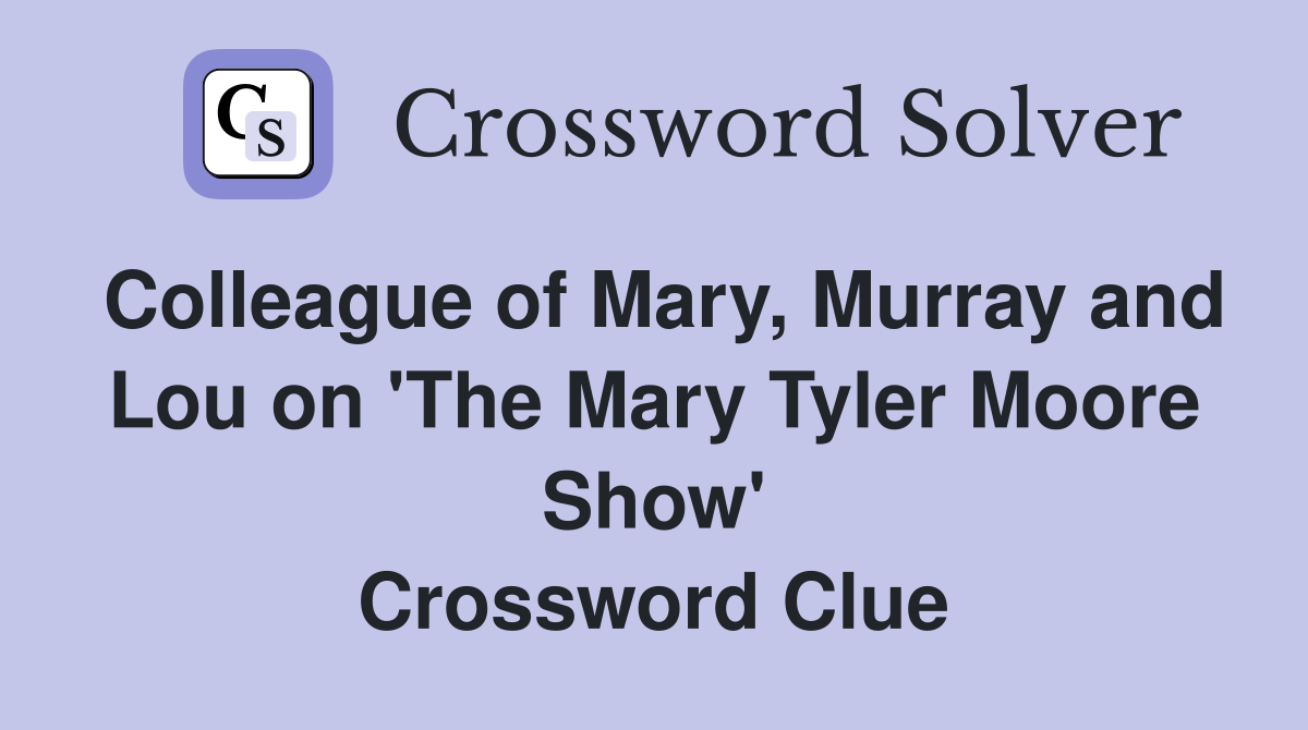 Colleague of Mary, Murray and Lou on 'The Mary Tyler Moore Show' Crossword Clue