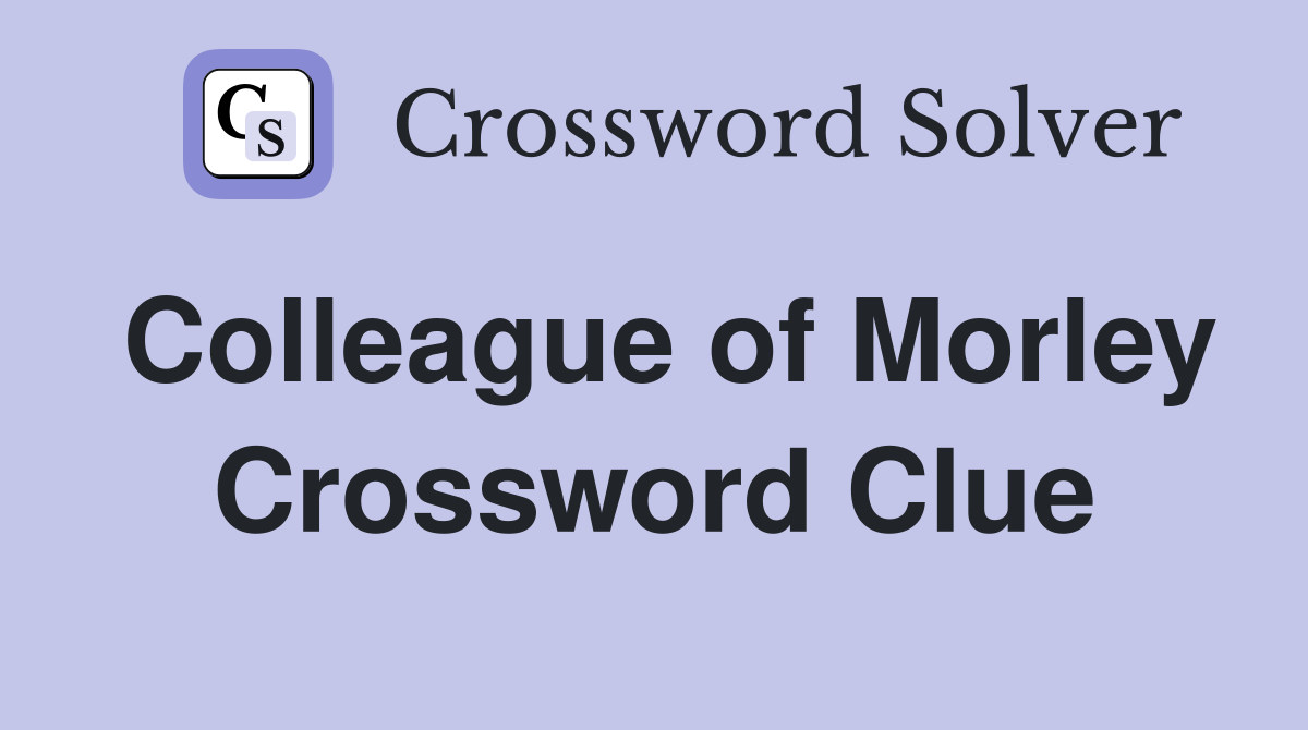 Colleague of Morley Crossword Clue