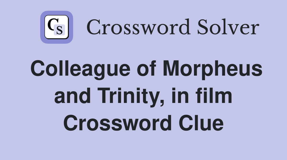 Colleague of Morpheus and Trinity, in film Crossword Clue