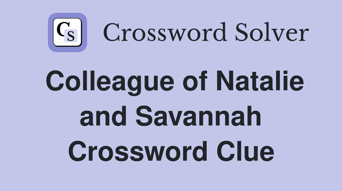Colleague of Natalie and Savannah Crossword Clue