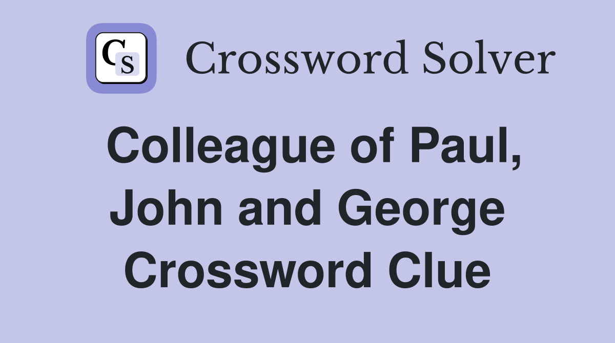 Colleague of Paul, John and George Crossword Clue