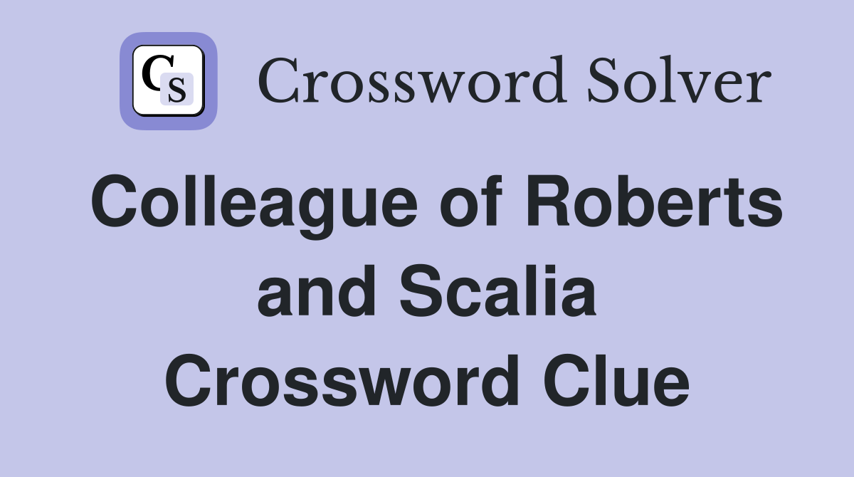 Colleague of Roberts and Scalia Crossword Clue