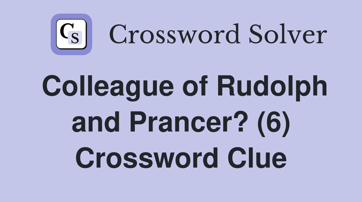 Colleague of Rudolph and Prancer? (6) Crossword Clue