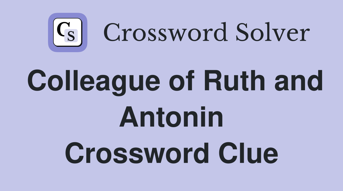 Colleague of Ruth and Antonin Crossword Clue