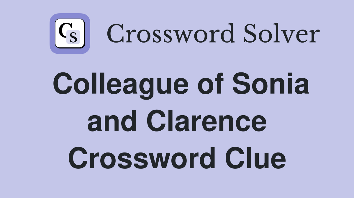 Colleague of Sonia and Clarence Crossword Clue