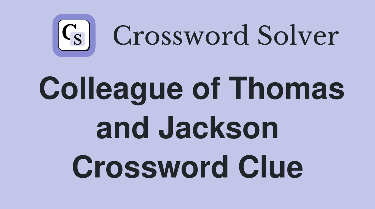 Colleague of Thomas and Jackson Crossword Clue
