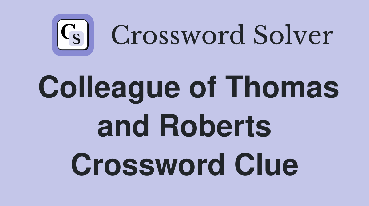 Colleague of Thomas and Roberts Crossword Clue
